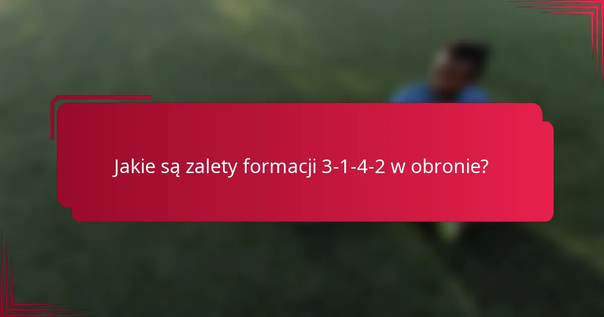 Jakie są zalety formacji 3-1-4-2 w obronie?