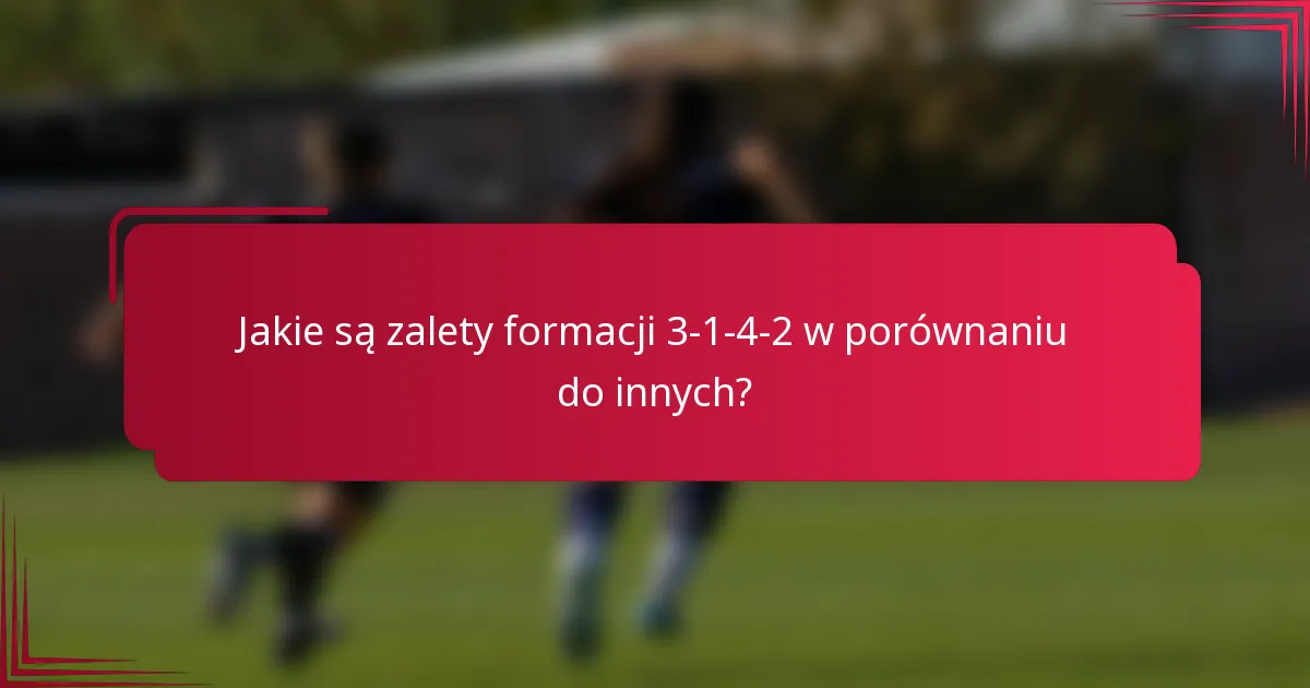 Jakie są zalety formacji 3-1-4-2 w porównaniu do innych?