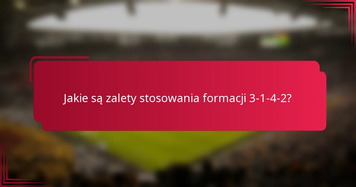 Jakie są zalety stosowania formacji 3-1-4-2?