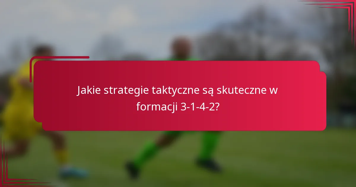 Jakie strategie taktyczne są skuteczne w formacji 3-1-4-2?