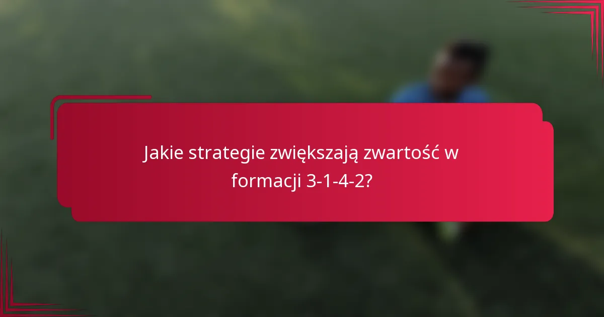 Jakie strategie zwiększają zwartość w formacji 3-1-4-2?