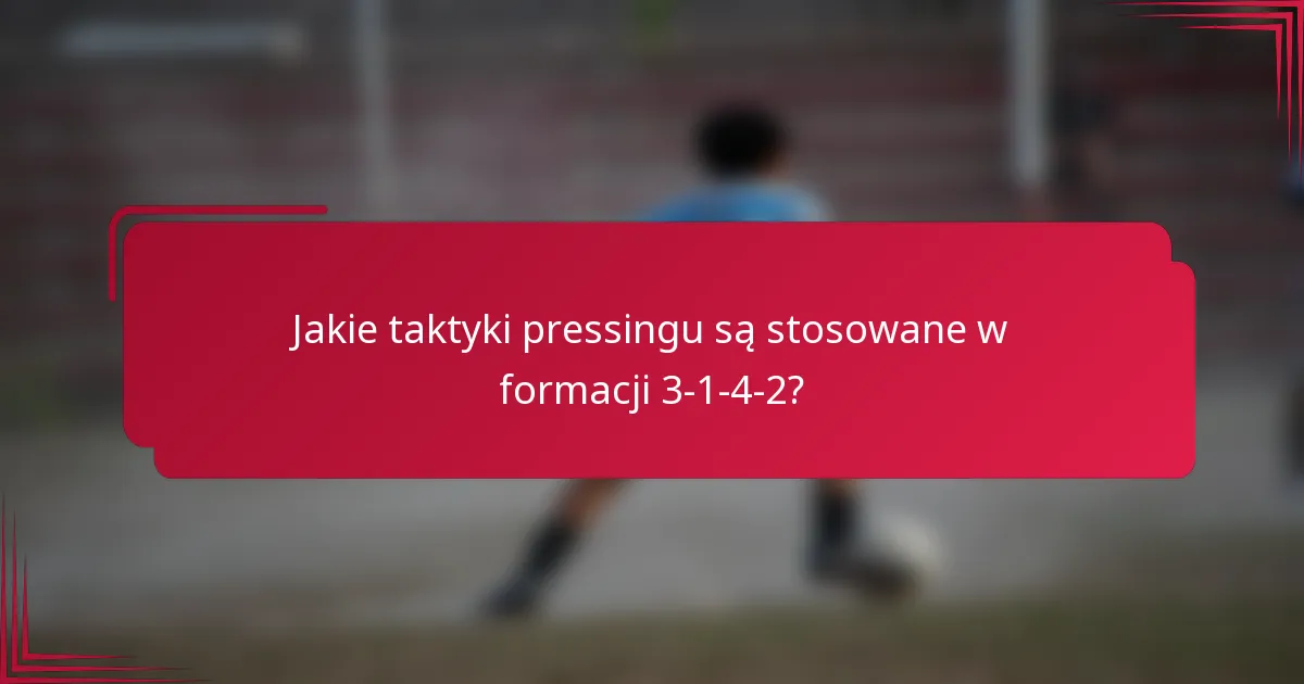 Jakie taktyki pressingu są stosowane w formacji 3-1-4-2?
