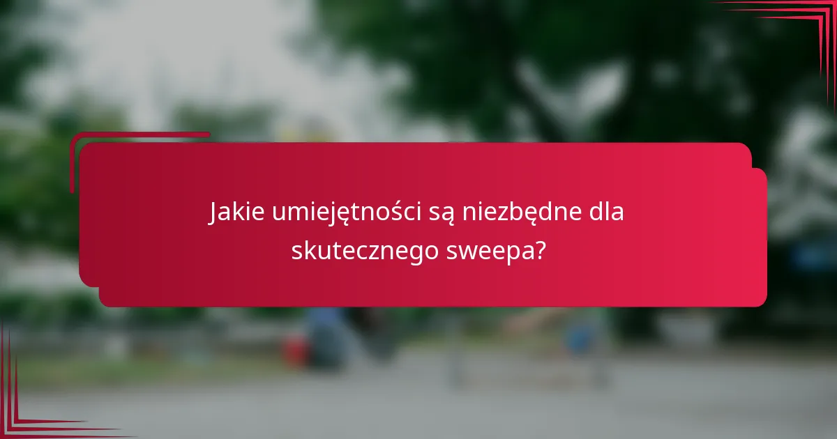 Jakie umiejętności są niezbędne dla skutecznego sweepa?