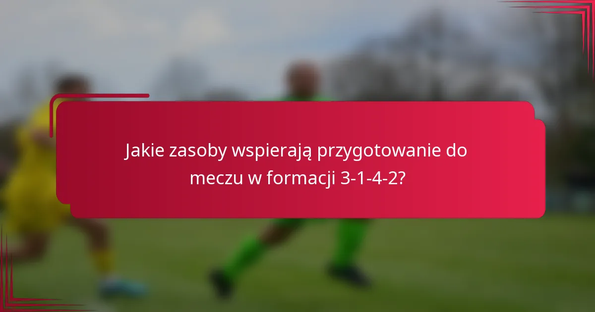 Jakie zasoby wspierają przygotowanie do meczu w formacji 3-1-4-2?